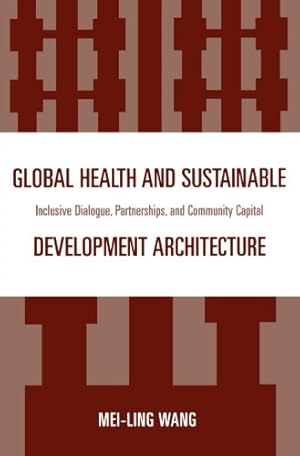 Seller image for Global Health and Sustainable Development Architecture: Inclusive Dialogue, Partnerships, and Community Capital by Wang, Mei-Ling [Paperback ] for sale by booksXpress