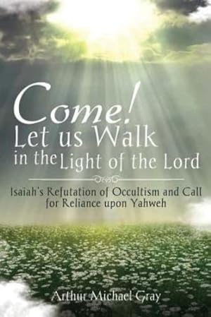 Seller image for Come! Let Us Walk in the Light of the Lord: Isaiah's Refutation of Occultism and Call for Reliance Upon Yahweh [Soft Cover ] for sale by booksXpress