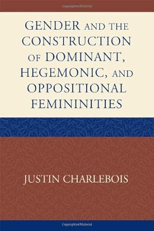 Seller image for Gender and the Construction of Hegemonic and Oppositional Femininities by Charlebois, Justin [Hardcover ] for sale by booksXpress