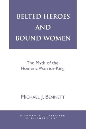 Seller image for Belted Heroes and Bound Women: The Myth of the Homeric Warrior King (Greek Studies: Interdisciplinary Approaches) by Bennett, Michael [Paperback ] for sale by booksXpress