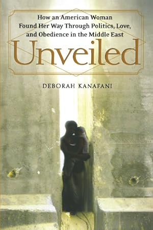 Immagine del venditore per Unveiled: How an American Woman Found Her Way Through Politics, Love, and Obedience in the Middle East by Kanafani, Deborah [Paperback ] venduto da booksXpress