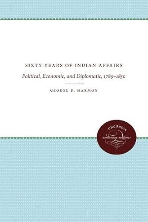 Seller image for Sixty Years of Indian Affairs: Political, Economic, and Diplomatic, 1789-1850 by Harmon, George D. [Paperback ] for sale by booksXpress