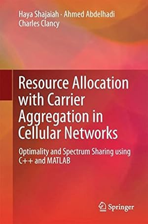 Imagen del vendedor de Resource Allocation with Carrier Aggregation in Cellular Networks: Optimality and Spectrum Sharing using C++ and MATLAB by Shajaiah, Haya, Clancy, Charles, Abdelhadi, Ahmed [Hardcover ] a la venta por booksXpress