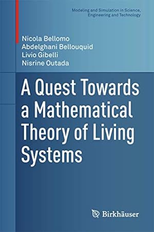 Image du vendeur pour A Quest Towards a Mathematical Theory of Living Systems (Modeling and Simulation in Science, Engineering and Technology) by Bellomo, Nicola, Outada, Nisrine, Bellouquid, Abdelghani, Gibelli, Livio [Hardcover ] mis en vente par booksXpress