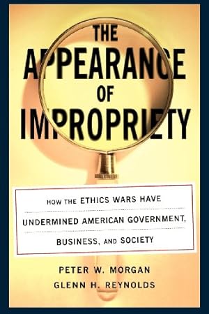 Seller image for The Appearance of Impropriety: How the Ethics Wars Have Undermined American Government, Business, and Society by Morgan, Peter, Reynolds, Glenn [Paperback ] for sale by booksXpress