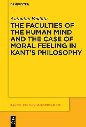 Immagine del venditore per The Faculties of the Human Mind and the Case of Moral Feeling in Kants Philosophy (Kantstudien-ergänzungshefte) by Falduto, Antonino [Paperback ] venduto da booksXpress