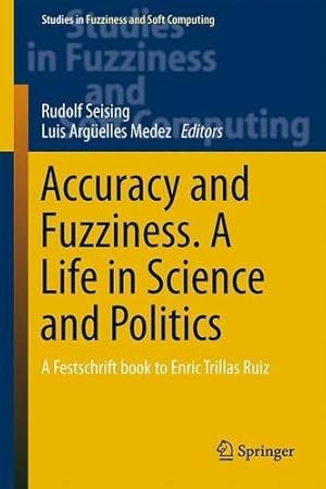 Seller image for Accuracy and Fuzziness. A Life in Science and Politics: A Festschrift book to Enric Trillas Ruiz (Studies in Fuzziness and Soft Computing) by Argüelles Méndez, Luis [Hardcover ] for sale by booksXpress