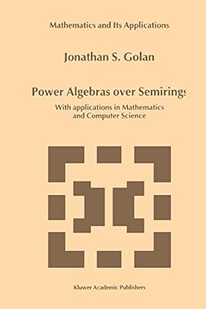 Imagen del vendedor de Power Algebras over Semirings: With Applications in Mathematics and Computer Science (Mathematics and Its Applications) by Golan, Jonathan S. [Paperback ] a la venta por booksXpress