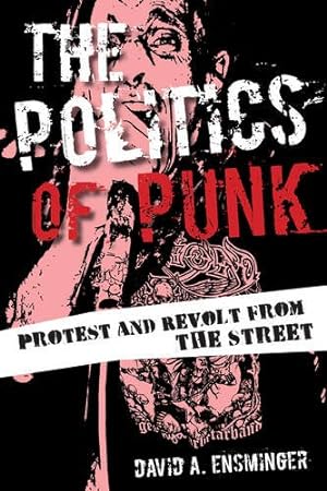Image du vendeur pour The Politics of Punk: Protest and Revolt from the Streets by Ensminger, David A. [Hardcover ] mis en vente par booksXpress