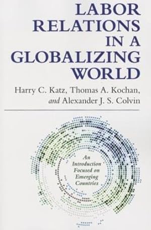 Seller image for Labor Relations in a Globalizing World by Katz, Harry C., Kochan, Thomas A., Colvin, Alexander J. S. [Paperback ] for sale by booksXpress