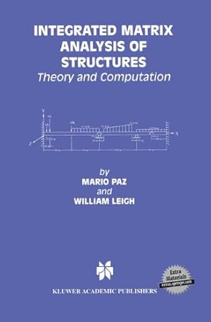 Seller image for Integrated Matrix Analysis of Structures: Theory and Computation (Kluwer International Series in Engineering & Computer Science) by Paz, Mario, Leigh, William [Hardcover ] for sale by booksXpress