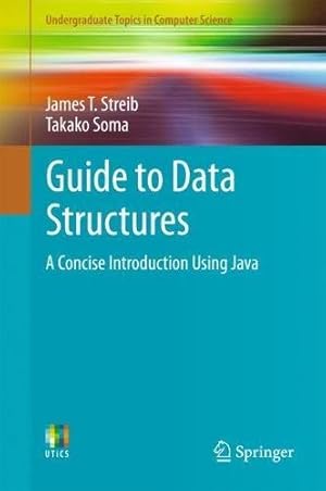 Seller image for Guide to Data Structures: A Concise Introduction Using Java (Undergraduate Topics in Computer Science) by Streib, James T., Soma, Takako [Paperback ] for sale by booksXpress