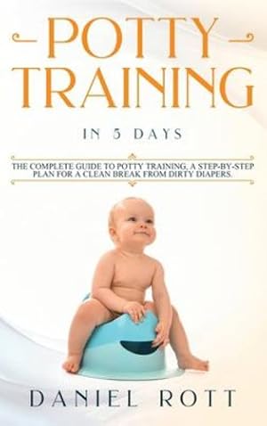 Seller image for Potty Training in 5 Day: The Complete Guide to Potty Training, A Step-by-Step Plan for a Clean Break from Dirty Diapers [Hardcover ] for sale by booksXpress