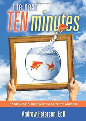 Seller image for The Next Ten Minutes: 51 Absurdly Simple Ways to Seize the Moment by Peterson Ed.D., Andrew [Paperback ] for sale by booksXpress