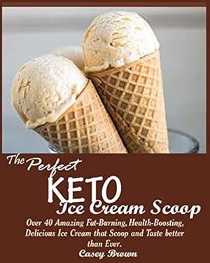 Seller image for THE PERFECT KETO ICE CREAM SCOOP: : Over 40 Amazing Fat-Burning, Health-Boosting, Delicious Ice Cream that Scoop and Taste better than Ever. by Brown, Casey [Paperback ] for sale by booksXpress