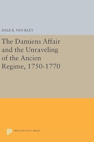 Bild des Verkufers fr The Damiens Affair and the Unraveling of the ANCIEN REGIME, 1750-1770 (Princeton Legacy Library) by Van Kley, Dale K. [Hardcover ] zum Verkauf von booksXpress