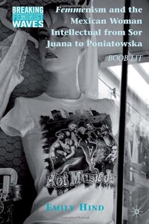 Image du vendeur pour Femmenism and the Mexican Woman Intellectual from Sor Juana to Poniatowska: Boob Lit (Breaking Feminist Waves) by Hind, Emily [Hardcover ] mis en vente par booksXpress