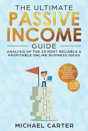 Seller image for The Ultimate Passive Income Guide: Analysis of the 10 Most Reliable & Profitable Online Business Ideas including Blogging, Affiliate Marketing, Dropshipping, Ecommerce, Amazon FBA & Self-Publishing [Soft Cover ] for sale by booksXpress