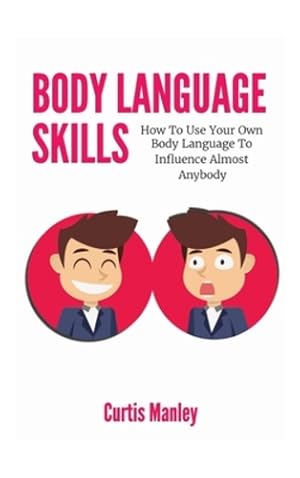 Imagen del vendedor de Body Language Skills: How To Use Your Own Body Language To Influence Almost Anybody by Manley, Curtis, Magana, Patrick [Hardcover ] a la venta por booksXpress