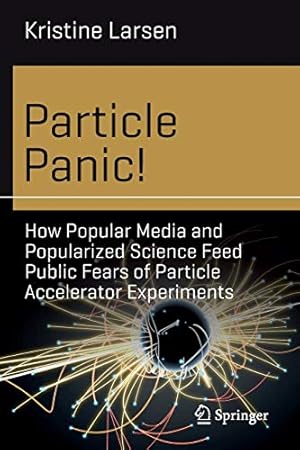 Seller image for Particle Panic!: How Popular Media and Popularized Science Feed Public Fears of Particle Accelerator Experiments (Science and Fiction) by Larsen, Kristine [Paperback ] for sale by booksXpress