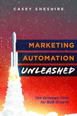Immagine del venditore per Marketing Automation Unleashed: The Strategic Path for B2B Growth by Cheshire, Casey [Paperback ] venduto da booksXpress