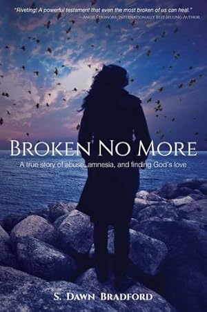 Seller image for Broken No More: A true story of amnesia, abuse, and finding Godâs love by Bradford, S. Dawn [Paperback ] for sale by booksXpress