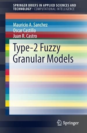 Immagine del venditore per Type-2 Fuzzy Granular Models (SpringerBriefs in Applied Sciences and Technology) by Sanchez, Mauricio A., Castillo, Oscar, Castro, Juan R. [Paperback ] venduto da booksXpress