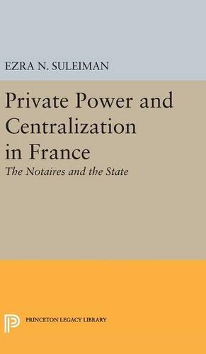 Seller image for Private Power and Centralization in France: The Notaires and the State (Princeton Legacy Library) by Suleiman, Ezra N. [Hardcover ] for sale by booksXpress