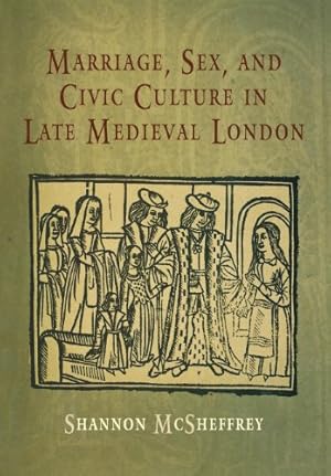 Image du vendeur pour Marriage, Sex, and Civic Culture in Late Medieval London (The Middle Ages Series) by McSheffrey, Shannon [Hardcover ] mis en vente par booksXpress