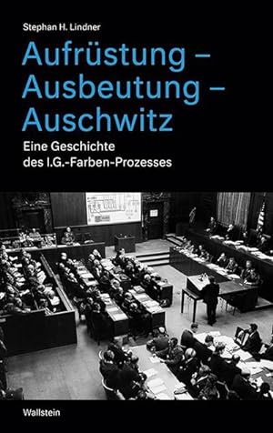 Bild des Verkäufers für Aufrüstung - Ausbeutung - Auschwitz : Eine Geschichte des I.G.-Farben-Prozesses zum Verkauf von AHA-BUCH GmbH