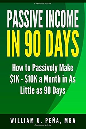 Seller image for Passive Income In 90 Days: How to Passively Make $1K - $10K a Month in as Little as 90 Days by Peña MBA, William U. [Paperback ] for sale by booksXpress