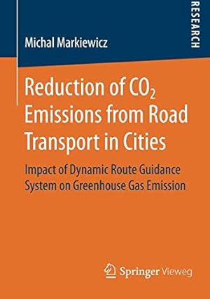 Seller image for Reduction of CO2 Emissions from Road Transport in Cities: Impact of Dynamic Route Guidance System on Greenhouse Gas Emission by Markiewicz, Michal [Paperback ] for sale by booksXpress