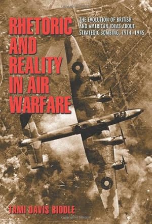 Seller image for Rhetoric and Reality in Air Warfare: The Evolution of British and American Ideas about Strategic Bombing, 1914-1945 (Princeton Studies in International History and Politics) by Biddle, Tami Davis [Paperback ] for sale by booksXpress