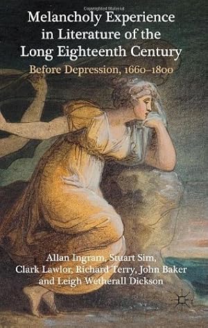 Seller image for Melancholy Experience in Literature of the Long Eighteenth Century: Before Depression, 1660-1800 by Lawlor, C., Sim, S., Ingram, A., Terry, R., Baker, J., Wetherall Dickson, Leigh [Hardcover ] for sale by booksXpress