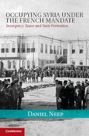 Seller image for Occupying Syria under the French Mandate: Insurgency, Space and State Formation (Cambridge Middle East Studies) by Neep, Dr Daniel [Hardcover ] for sale by booksXpress