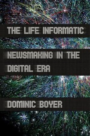 Bild des Verkufers fr The Life Informatic: Newsmaking in the Digital Era (Expertise: Cultures and Technologies of Knowledge) by Boyer, Dominic [Hardcover ] zum Verkauf von booksXpress