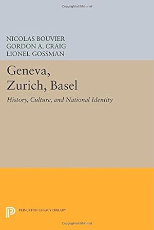 Seller image for Geneva, Zurich, Basel: History, Culture, and National Identity (Princeton Legacy Library) by Bouvier, Nicolas, Craig, Gordon A., Gossman, Lionel [Paperback ] for sale by booksXpress