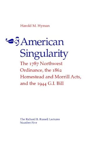Seller image for American Singularity: The 1787 Northwest Ordinance, The 1862 Homestead And Morrill Acts, and the 1944 G.I. Bill (The Richard B. Russell Lecture Ser.) by Hyman, Harold [Paperback ] for sale by booksXpress
