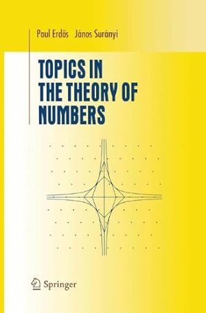 Seller image for Topics in the Theory of Numbers (Undergraduate Texts in Mathematics) by Suranyi, Janos, Erdös, Paul [Paperback ] for sale by booksXpress