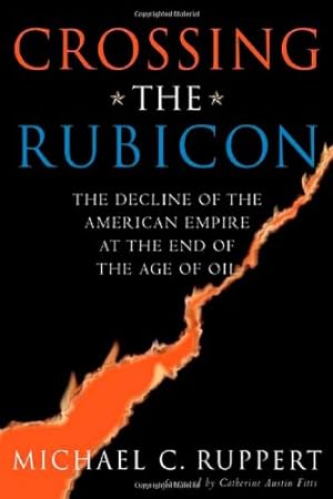Seller image for Crossing the Rubicon: The Decline of the American Empire at the End of the Age of Oil by Ruppert, Michael C., Fitts, Catherine Austin [Paperback ] for sale by booksXpress