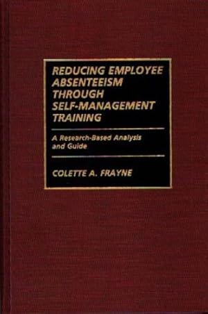 Seller image for Reducing Employee Absenteeism Through Self-Management Training: A Research-Based Analysis and Guide by Frayne, Colette A. [Hardcover ] for sale by booksXpress
