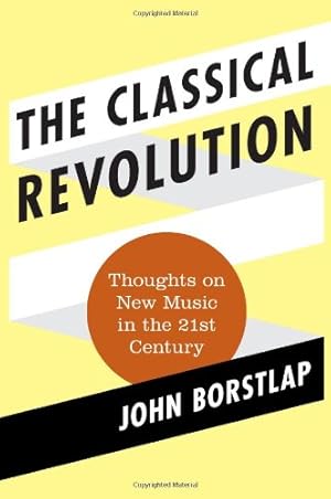 Seller image for The Classical Revolution: Thoughts on New Music in the 21st Century (Modern Traditionalist Classical Music) by Borstlap, John [Hardcover ] for sale by booksXpress