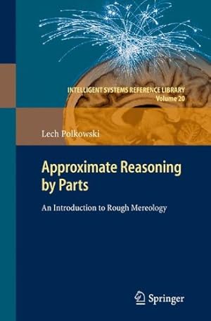 Bild des Verkufers fr Approximate Reasoning by Parts: An Introduction to Rough Mereology (Intelligent Systems Reference Library) by Polkowski, Lech [Hardcover ] zum Verkauf von booksXpress