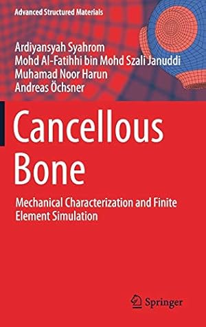 Seller image for Cancellous Bone: Mechanical Characterization and Finite Element Simulation (Advanced Structured Materials) by Syahrom, Ardiyansyah, Al-Fatihhi bin Mohd Szali Januddi, Mohd, chsner, Andreas, Harun, Muhamad Noor [Hardcover ] for sale by booksXpress
