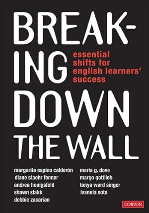 Seller image for Breaking Down the Wall: Essential Shifts for English Learnersâ Success by Calderon, Margarita Espino, Dove, Maria G., Fenner, Diane Staehr, Gottlieb, Margo, Honigsfeld, Andrea M., Singer, Tonya W., Sinclair-Slakk, Shawn M., Soto, Ivannia, Zacarian, Debbie [Paperback ] for sale by booksXpress