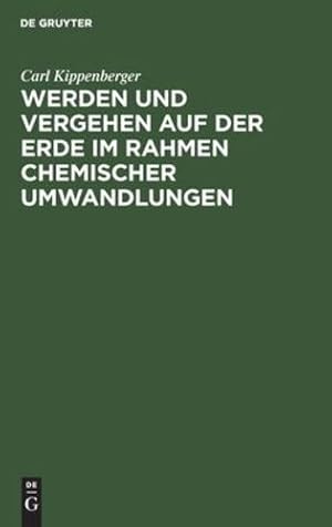 Seller image for Werden Und Vergehen Auf Der Erde Im Rahmen Chemischer Umwandlungen: F¼r Studierende Aller Fakult¤ten Und Gebildete Laien (German Edition) by Kippenberger, Carl [Hardcover ] for sale by booksXpress