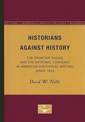 Imagen del vendedor de Historians Against History: The Frontier Thesis and the National Covenant in American Historical Writing Since 1830 (Minnesota Archive Editions) by Noble, David W. [Paperback ] a la venta por booksXpress