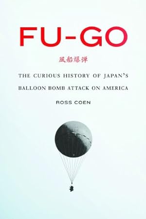 Bild des Verkufers fr Fu-go: The Curious History of Japan's Balloon Bomb Attack on America (Studies in War, Society, and the Military) by Coen, Ross [Hardcover ] zum Verkauf von booksXpress