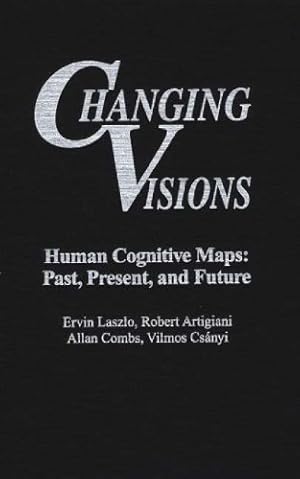 Seller image for Changing Visions: Human Cognitive Maps: Past, Present, and Future (Praeger Studies on the 21st Century) by Artigiani, Robert, Combs, Allan, Csanyi, Vilmos [Hardcover ] for sale by booksXpress