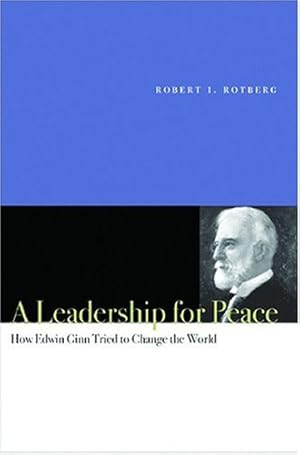 Immagine del venditore per A Leadership for Peace: How Edwin Ginn Tried to Change the World by Rotberg, Robert I. [Hardcover ] venduto da booksXpress